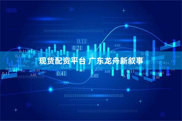 现货配资平台 广东龙舟新叙事