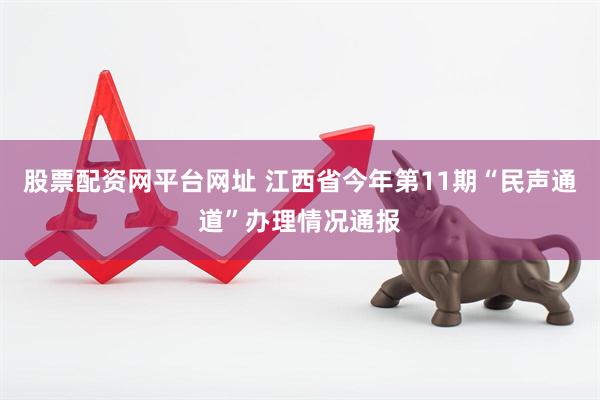 股票配资网平台网址 江西省今年第11期“民声通道”办理情况通报
